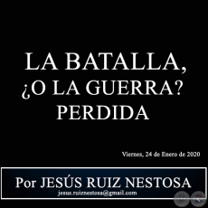 LA BATALLA, ¿O LA GUERRA? PERDIDA - Por JESÚS RUIZ NESTOSA - Viernes, 24 de Enero de 2020